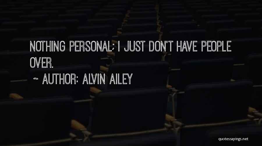 Alvin Ailey Quotes: Nothing Personal; I Just Don't Have People Over.