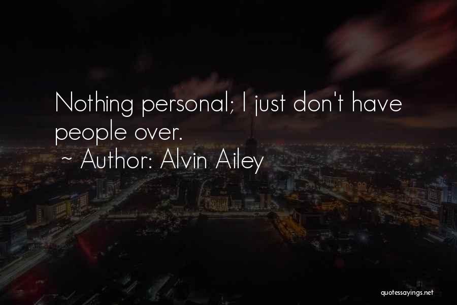 Alvin Ailey Quotes: Nothing Personal; I Just Don't Have People Over.