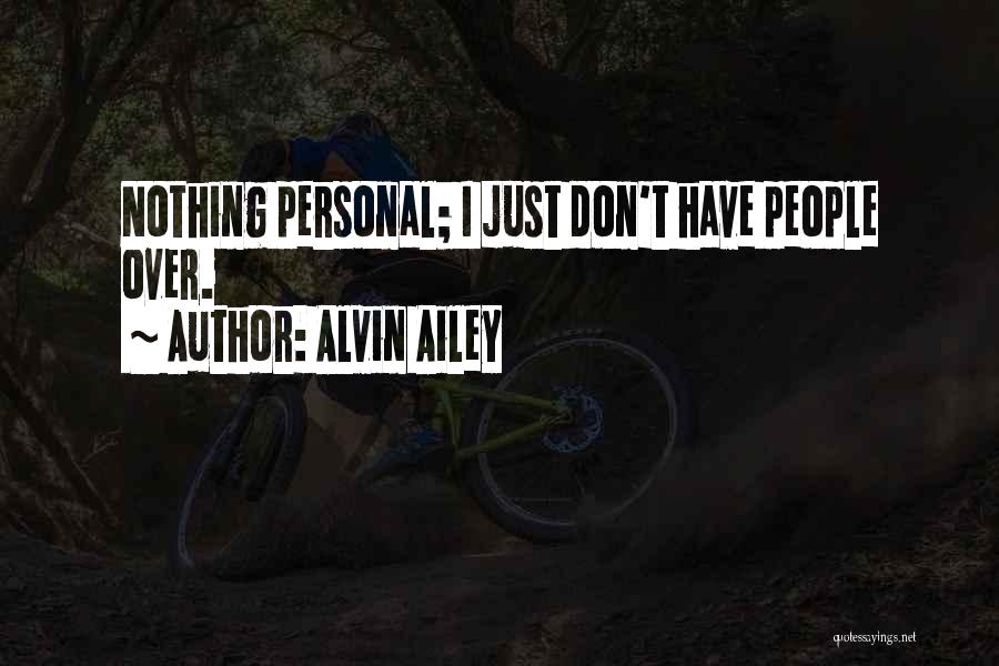 Alvin Ailey Quotes: Nothing Personal; I Just Don't Have People Over.