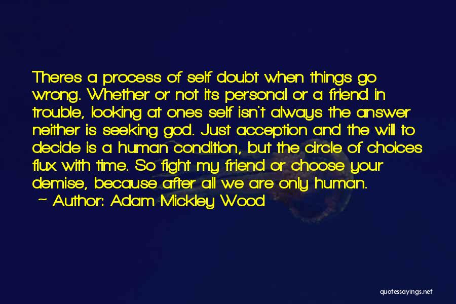 Adam Mickley Wood Quotes: Theres A Process Of Self Doubt When Things Go Wrong. Whether Or Not Its Personal Or A Friend In Trouble,