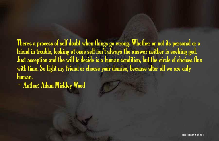 Adam Mickley Wood Quotes: Theres A Process Of Self Doubt When Things Go Wrong. Whether Or Not Its Personal Or A Friend In Trouble,