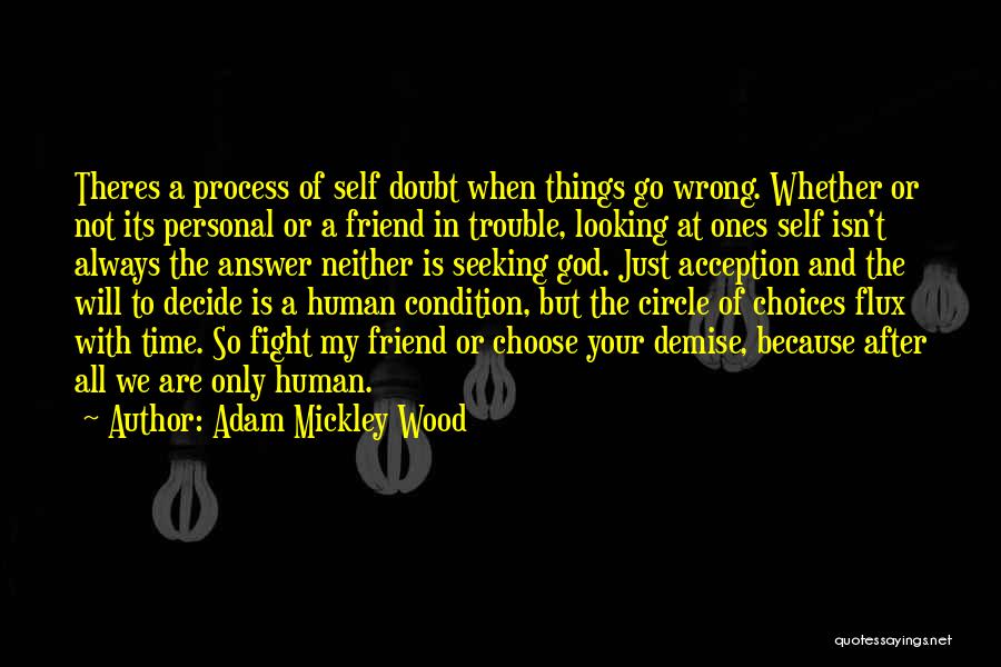 Adam Mickley Wood Quotes: Theres A Process Of Self Doubt When Things Go Wrong. Whether Or Not Its Personal Or A Friend In Trouble,