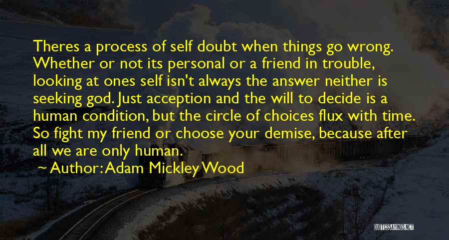 Adam Mickley Wood Quotes: Theres A Process Of Self Doubt When Things Go Wrong. Whether Or Not Its Personal Or A Friend In Trouble,