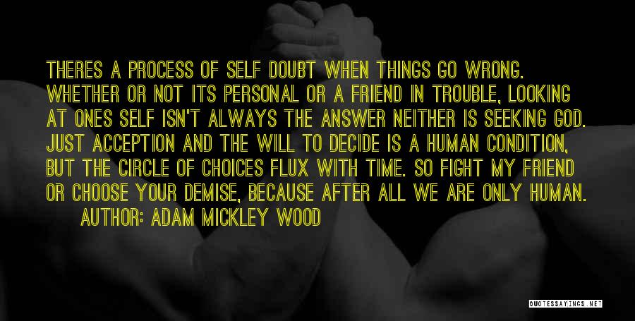 Adam Mickley Wood Quotes: Theres A Process Of Self Doubt When Things Go Wrong. Whether Or Not Its Personal Or A Friend In Trouble,