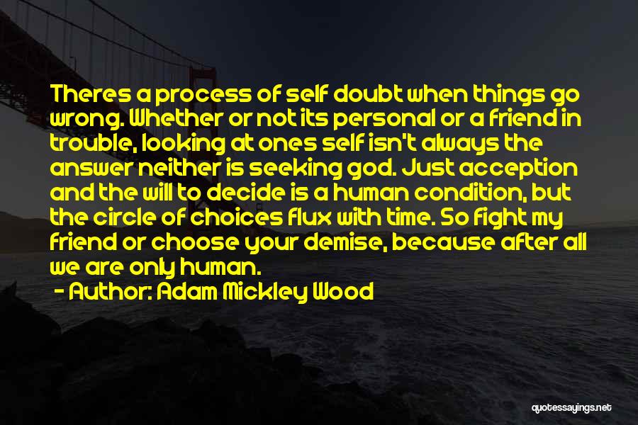 Adam Mickley Wood Quotes: Theres A Process Of Self Doubt When Things Go Wrong. Whether Or Not Its Personal Or A Friend In Trouble,