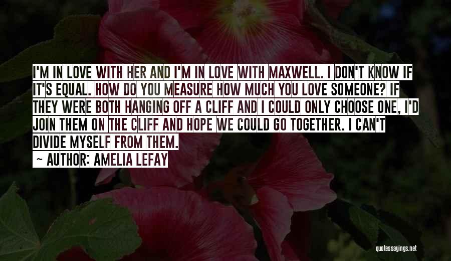 Amelia LeFay Quotes: I'm In Love With Her And I'm In Love With Maxwell. I Don't Know If It's Equal. How Do You