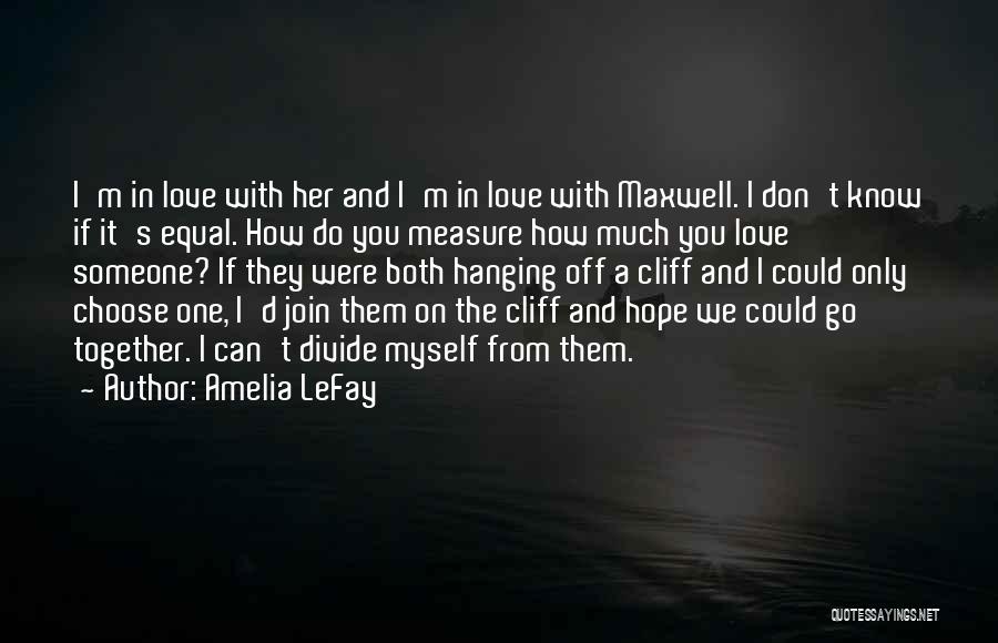 Amelia LeFay Quotes: I'm In Love With Her And I'm In Love With Maxwell. I Don't Know If It's Equal. How Do You