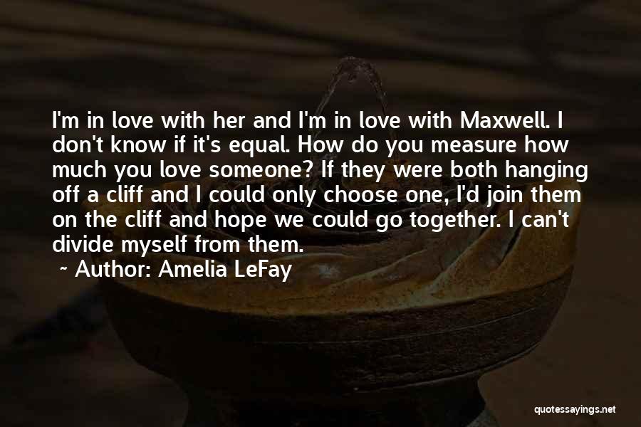 Amelia LeFay Quotes: I'm In Love With Her And I'm In Love With Maxwell. I Don't Know If It's Equal. How Do You