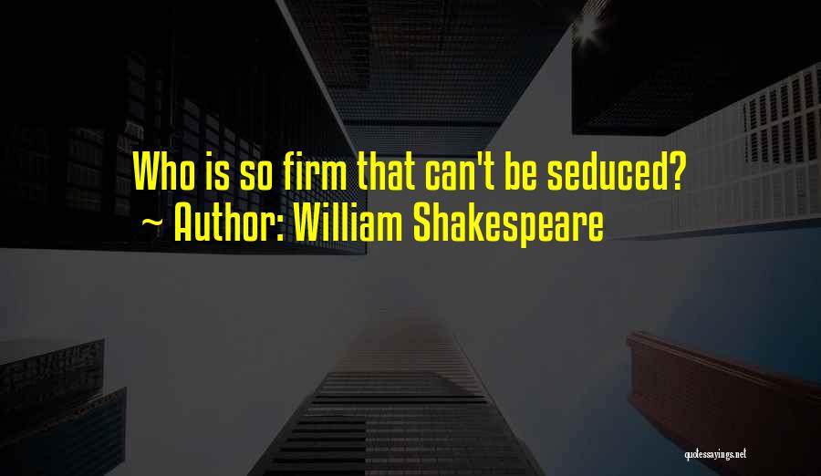 William Shakespeare Quotes: Who Is So Firm That Can't Be Seduced?