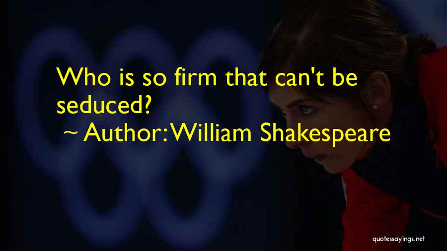 William Shakespeare Quotes: Who Is So Firm That Can't Be Seduced?