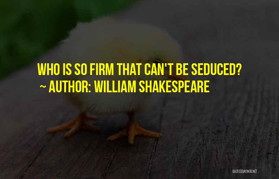 William Shakespeare Quotes: Who Is So Firm That Can't Be Seduced?