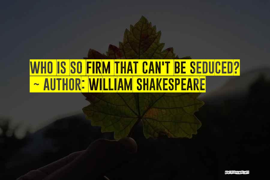 William Shakespeare Quotes: Who Is So Firm That Can't Be Seduced?