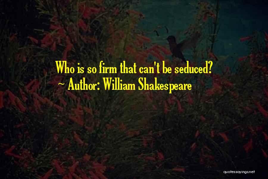 William Shakespeare Quotes: Who Is So Firm That Can't Be Seduced?