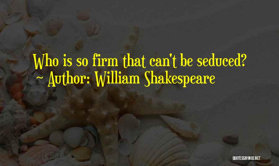 William Shakespeare Quotes: Who Is So Firm That Can't Be Seduced?