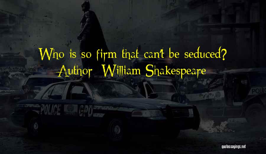 William Shakespeare Quotes: Who Is So Firm That Can't Be Seduced?