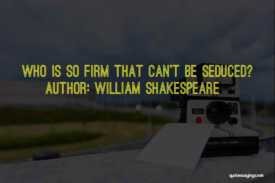 William Shakespeare Quotes: Who Is So Firm That Can't Be Seduced?