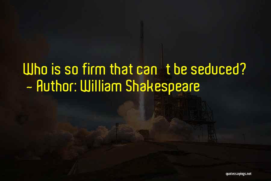 William Shakespeare Quotes: Who Is So Firm That Can't Be Seduced?
