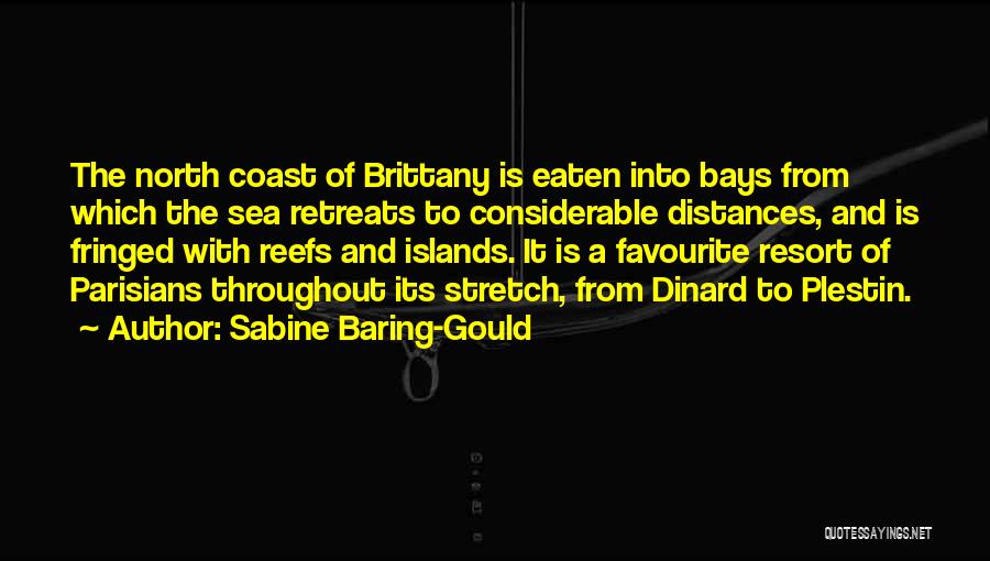 Sabine Baring-Gould Quotes: The North Coast Of Brittany Is Eaten Into Bays From Which The Sea Retreats To Considerable Distances, And Is Fringed