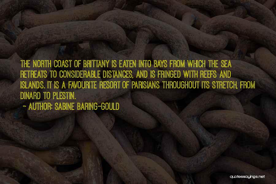 Sabine Baring-Gould Quotes: The North Coast Of Brittany Is Eaten Into Bays From Which The Sea Retreats To Considerable Distances, And Is Fringed