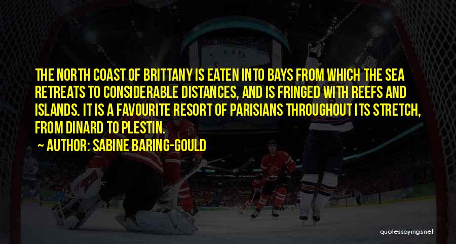 Sabine Baring-Gould Quotes: The North Coast Of Brittany Is Eaten Into Bays From Which The Sea Retreats To Considerable Distances, And Is Fringed