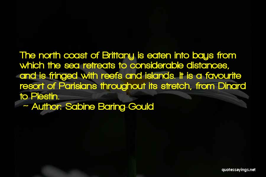 Sabine Baring-Gould Quotes: The North Coast Of Brittany Is Eaten Into Bays From Which The Sea Retreats To Considerable Distances, And Is Fringed