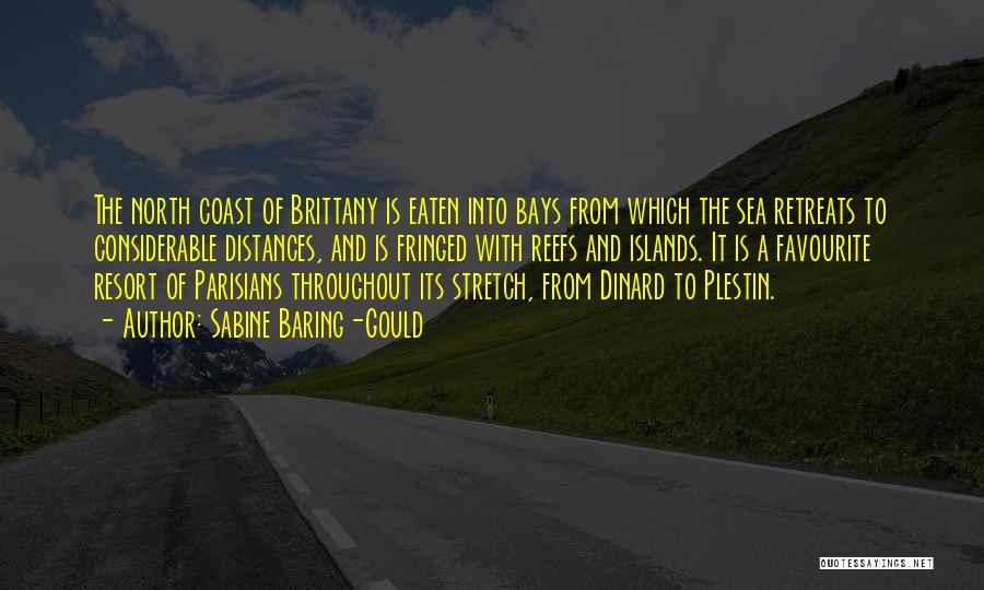 Sabine Baring-Gould Quotes: The North Coast Of Brittany Is Eaten Into Bays From Which The Sea Retreats To Considerable Distances, And Is Fringed