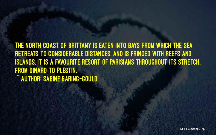 Sabine Baring-Gould Quotes: The North Coast Of Brittany Is Eaten Into Bays From Which The Sea Retreats To Considerable Distances, And Is Fringed