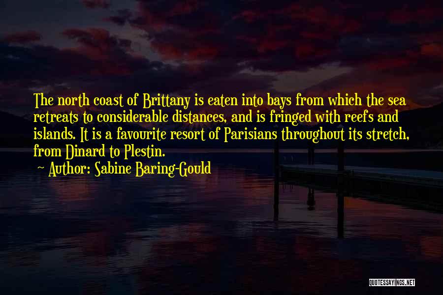 Sabine Baring-Gould Quotes: The North Coast Of Brittany Is Eaten Into Bays From Which The Sea Retreats To Considerable Distances, And Is Fringed