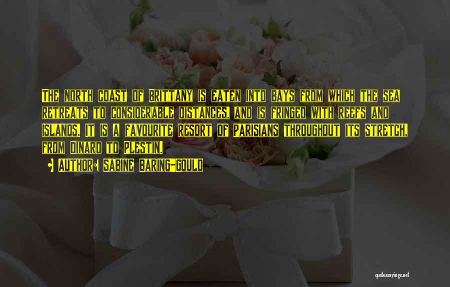 Sabine Baring-Gould Quotes: The North Coast Of Brittany Is Eaten Into Bays From Which The Sea Retreats To Considerable Distances, And Is Fringed