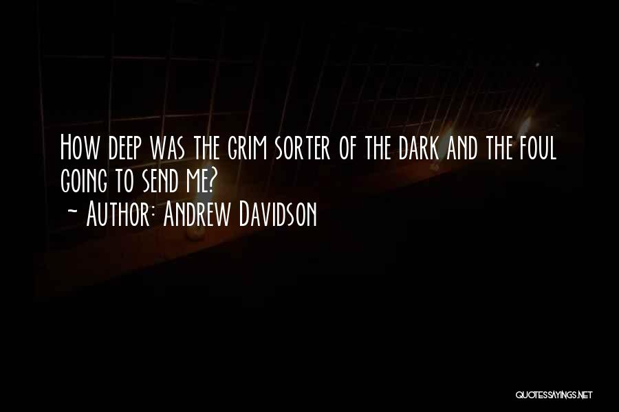 Andrew Davidson Quotes: How Deep Was The Grim Sorter Of The Dark And The Foul Going To Send Me?