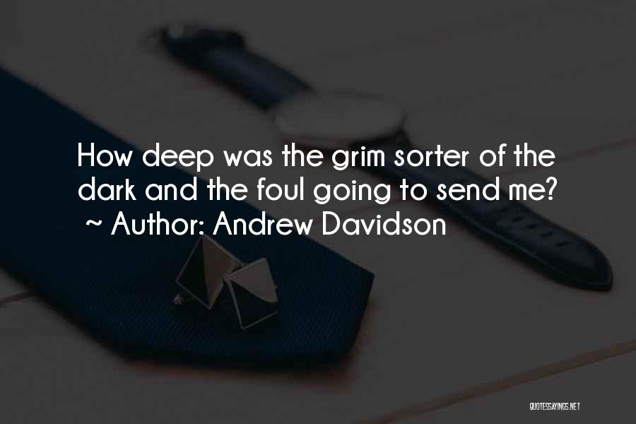 Andrew Davidson Quotes: How Deep Was The Grim Sorter Of The Dark And The Foul Going To Send Me?
