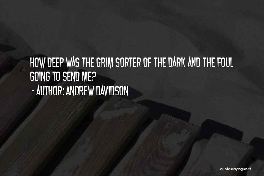 Andrew Davidson Quotes: How Deep Was The Grim Sorter Of The Dark And The Foul Going To Send Me?