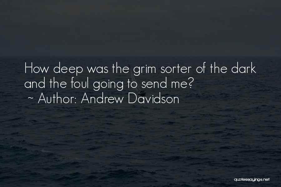 Andrew Davidson Quotes: How Deep Was The Grim Sorter Of The Dark And The Foul Going To Send Me?