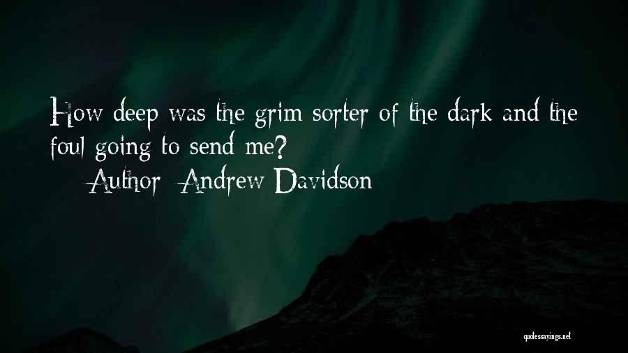 Andrew Davidson Quotes: How Deep Was The Grim Sorter Of The Dark And The Foul Going To Send Me?