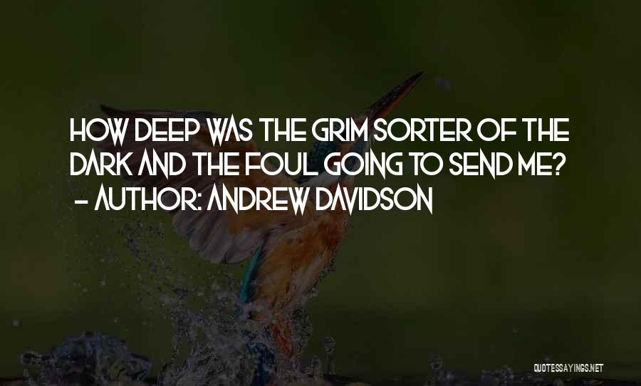 Andrew Davidson Quotes: How Deep Was The Grim Sorter Of The Dark And The Foul Going To Send Me?