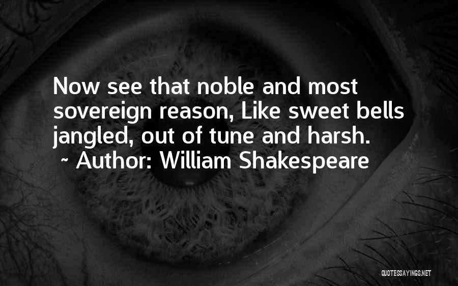 William Shakespeare Quotes: Now See That Noble And Most Sovereign Reason, Like Sweet Bells Jangled, Out Of Tune And Harsh.