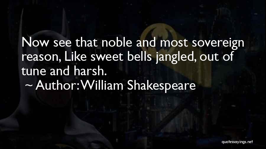 William Shakespeare Quotes: Now See That Noble And Most Sovereign Reason, Like Sweet Bells Jangled, Out Of Tune And Harsh.
