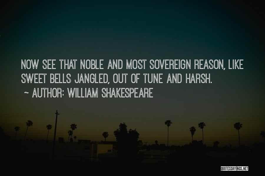 William Shakespeare Quotes: Now See That Noble And Most Sovereign Reason, Like Sweet Bells Jangled, Out Of Tune And Harsh.