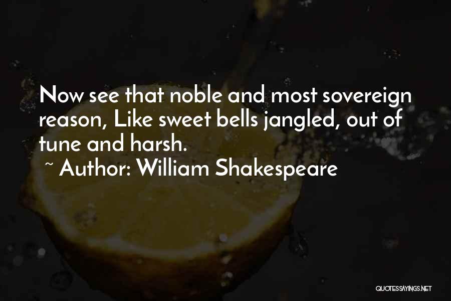 William Shakespeare Quotes: Now See That Noble And Most Sovereign Reason, Like Sweet Bells Jangled, Out Of Tune And Harsh.