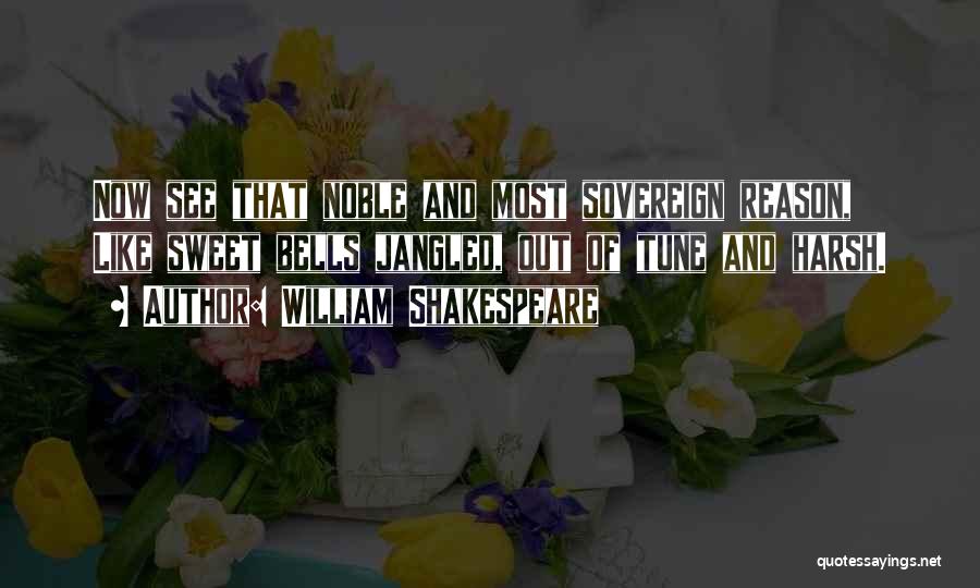 William Shakespeare Quotes: Now See That Noble And Most Sovereign Reason, Like Sweet Bells Jangled, Out Of Tune And Harsh.