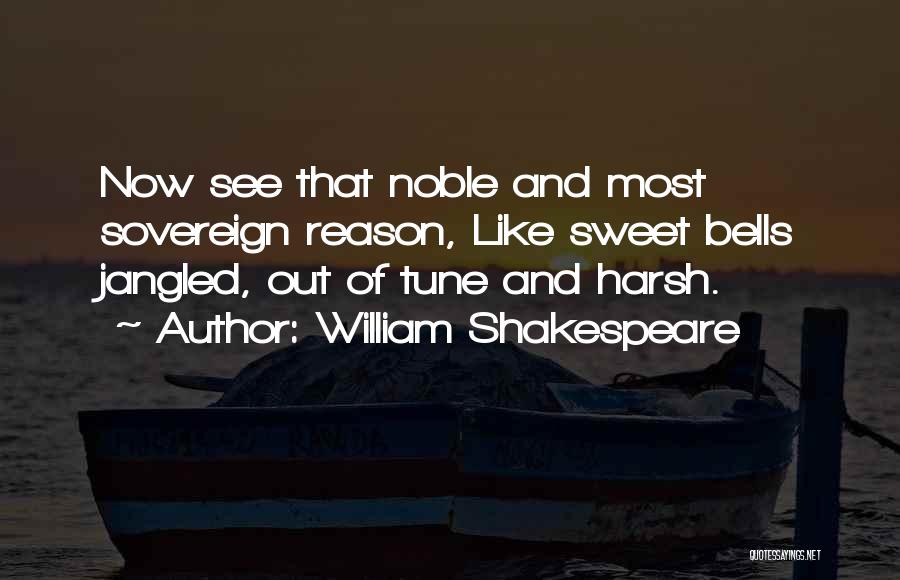 William Shakespeare Quotes: Now See That Noble And Most Sovereign Reason, Like Sweet Bells Jangled, Out Of Tune And Harsh.