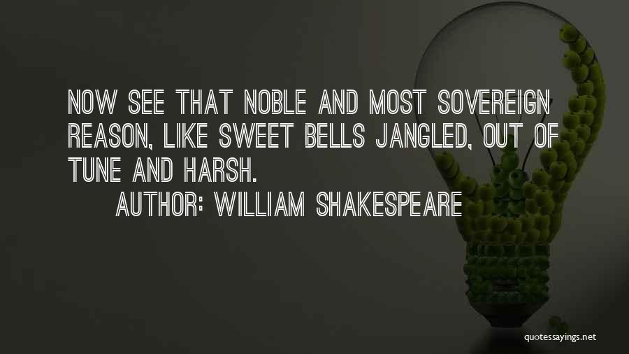 William Shakespeare Quotes: Now See That Noble And Most Sovereign Reason, Like Sweet Bells Jangled, Out Of Tune And Harsh.