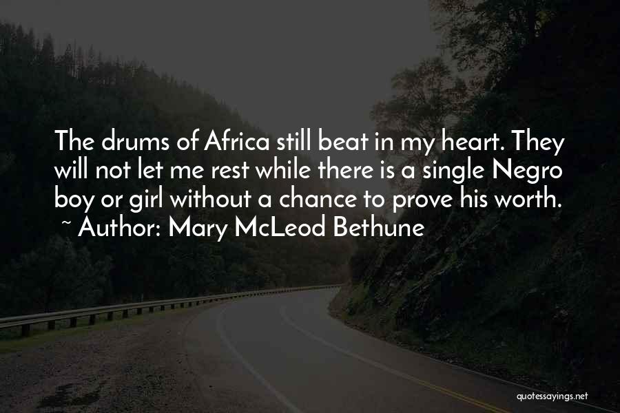 Mary McLeod Bethune Quotes: The Drums Of Africa Still Beat In My Heart. They Will Not Let Me Rest While There Is A Single