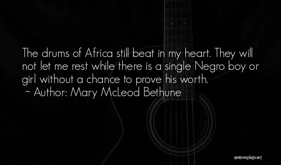 Mary McLeod Bethune Quotes: The Drums Of Africa Still Beat In My Heart. They Will Not Let Me Rest While There Is A Single