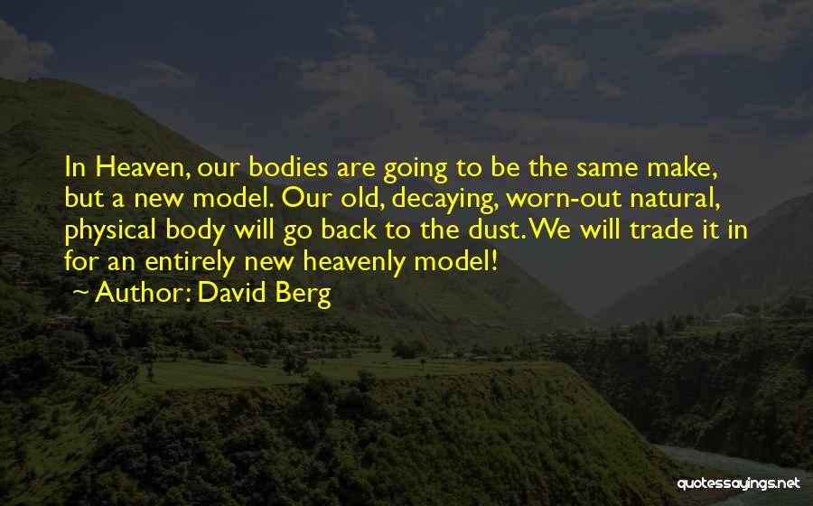 David Berg Quotes: In Heaven, Our Bodies Are Going To Be The Same Make, But A New Model. Our Old, Decaying, Worn-out Natural,