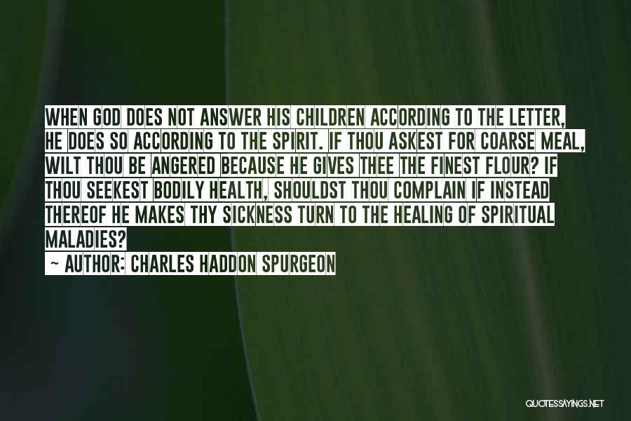 Charles Haddon Spurgeon Quotes: When God Does Not Answer His Children According To The Letter, He Does So According To The Spirit. If Thou