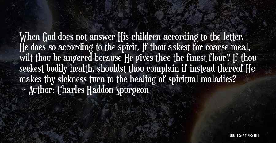 Charles Haddon Spurgeon Quotes: When God Does Not Answer His Children According To The Letter, He Does So According To The Spirit. If Thou