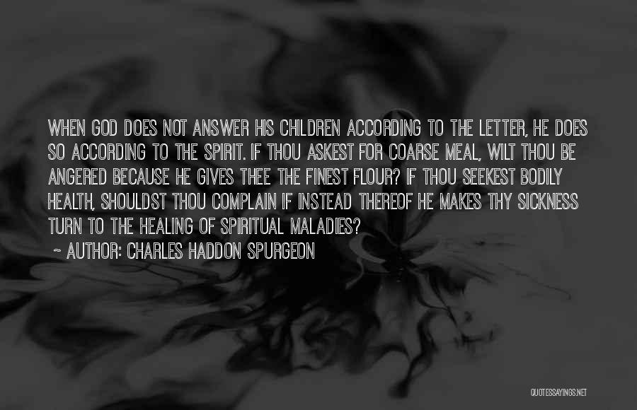 Charles Haddon Spurgeon Quotes: When God Does Not Answer His Children According To The Letter, He Does So According To The Spirit. If Thou