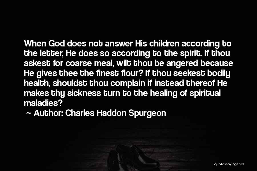 Charles Haddon Spurgeon Quotes: When God Does Not Answer His Children According To The Letter, He Does So According To The Spirit. If Thou