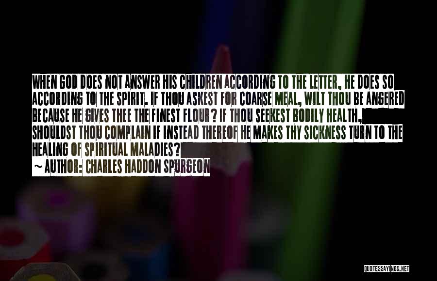 Charles Haddon Spurgeon Quotes: When God Does Not Answer His Children According To The Letter, He Does So According To The Spirit. If Thou